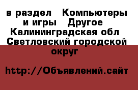  в раздел : Компьютеры и игры » Другое . Калининградская обл.,Светловский городской округ 